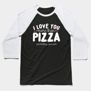 I Love You More Than Pizza Baseball T-Shirt